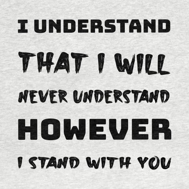 I understand that i will never understand howerver i stand with you by Storfa101